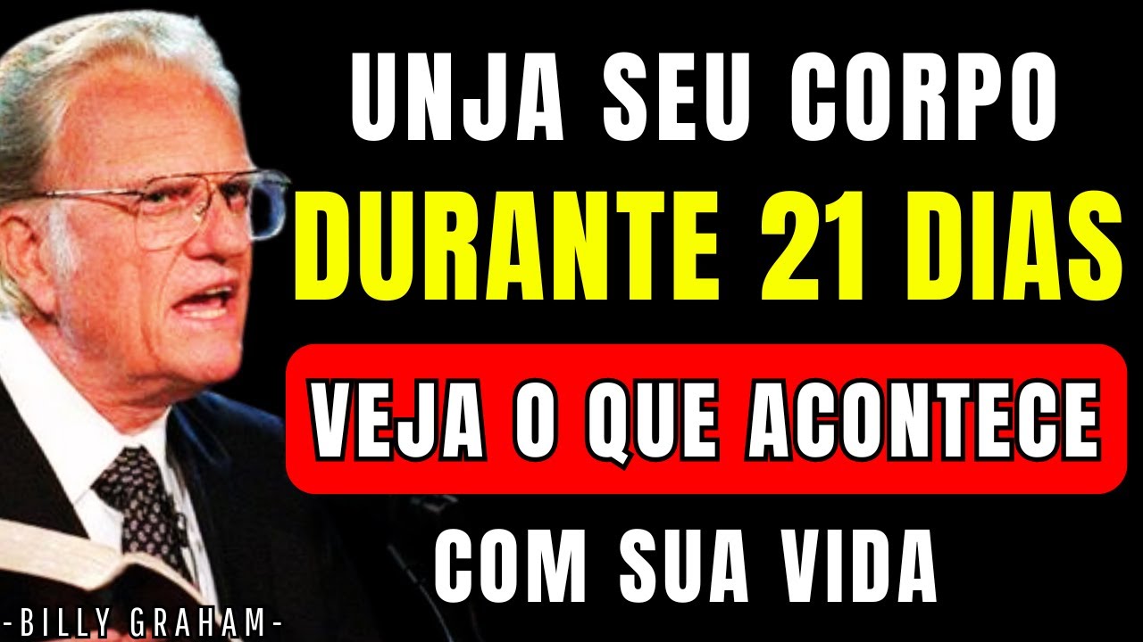Unja seu corpo DURANTE 21 dias e VEJA os milagres de DEUS na sua vida | Billy Graham