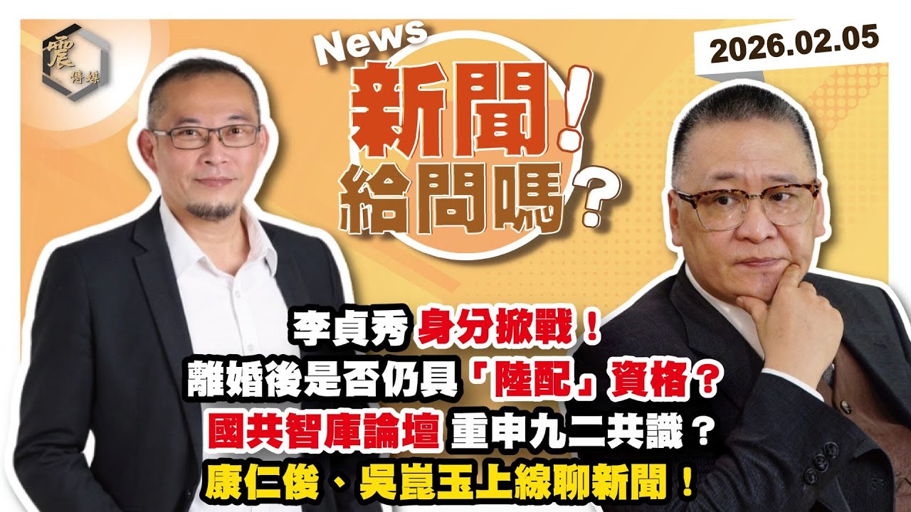 【震傳媒｜新聞！給問嗎？】EP515｜李貞秀身分掀論戰！離婚後是否仍具「陸配」資格？國共智庫論壇重申九二共識？康仁俊、吳崑玉上線聊新聞！