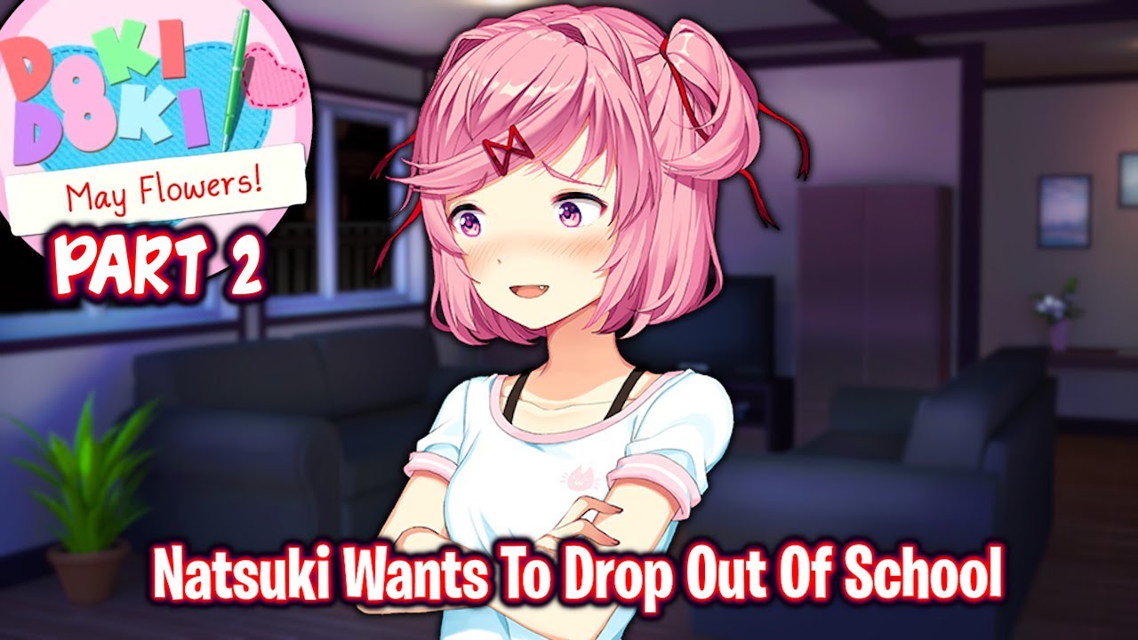Natsuki Wants To Drop Out Of School!!!!(Part 2)(DDLC May Flowers! MOD)
