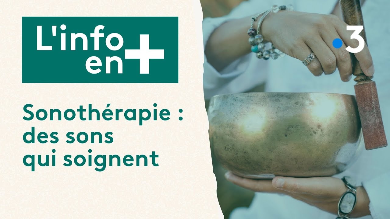 L'info en plus : sonoth&eacute;rapie, les sons qui soignent