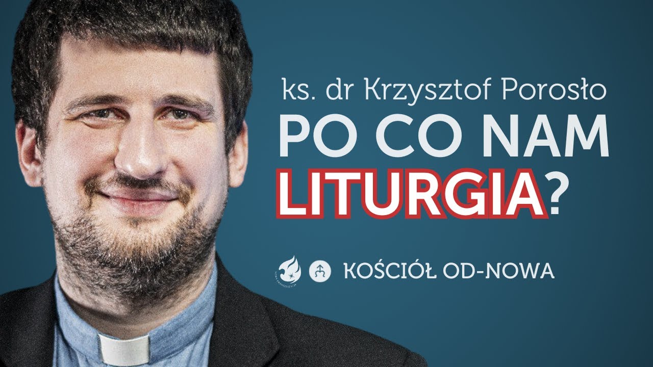 Po co nam Liturgia? [Kościół od-nowa #16] ks. dr Krzysztof Porosło