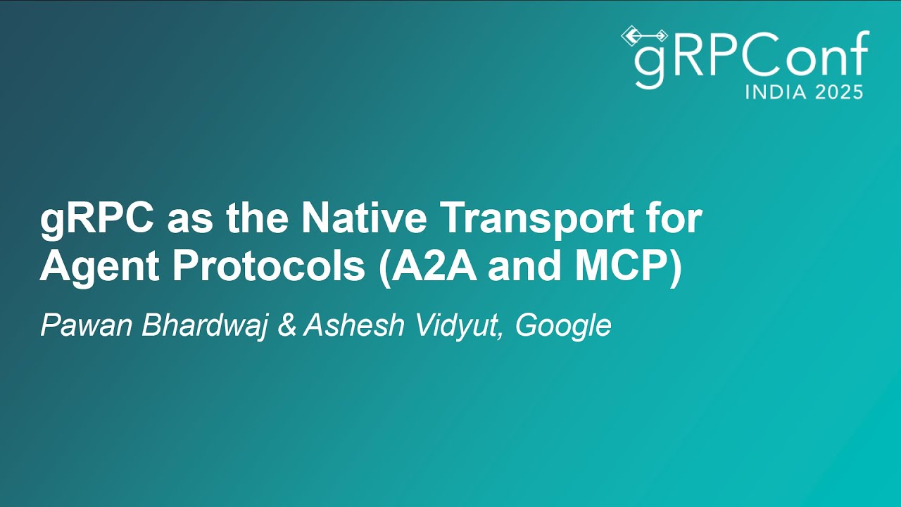 gRPC as the Native Transport for Agent Protocols (A2A and MCP) - Pawan Bhardwaj & Ashesh Vidyut