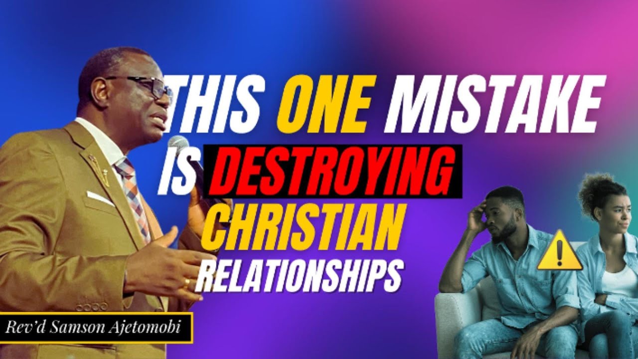 THIS ONE MISTAKE IS DESTROYING CHRISTIAN RELATIONSHIPS || REV. SAMSON AJETOMOBI