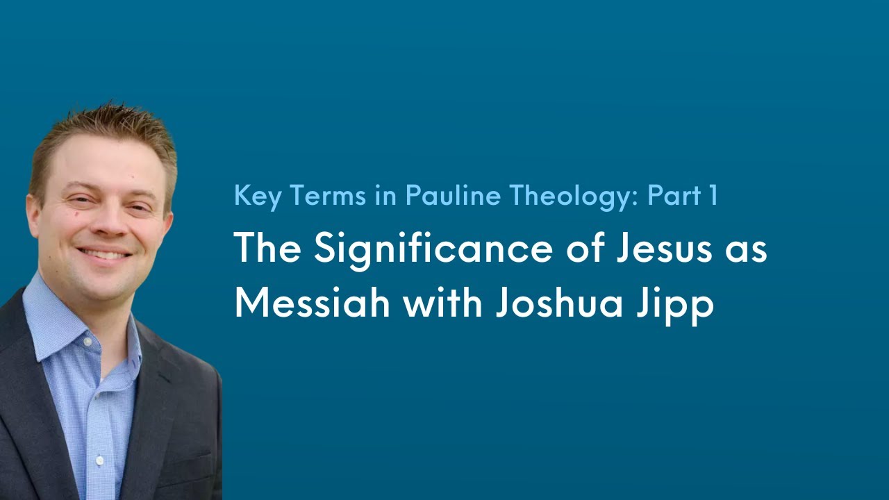 The Significance of Jesus as Messiah with Joshua Jipp (Key Terms in Pauline Theology: Part 1)
