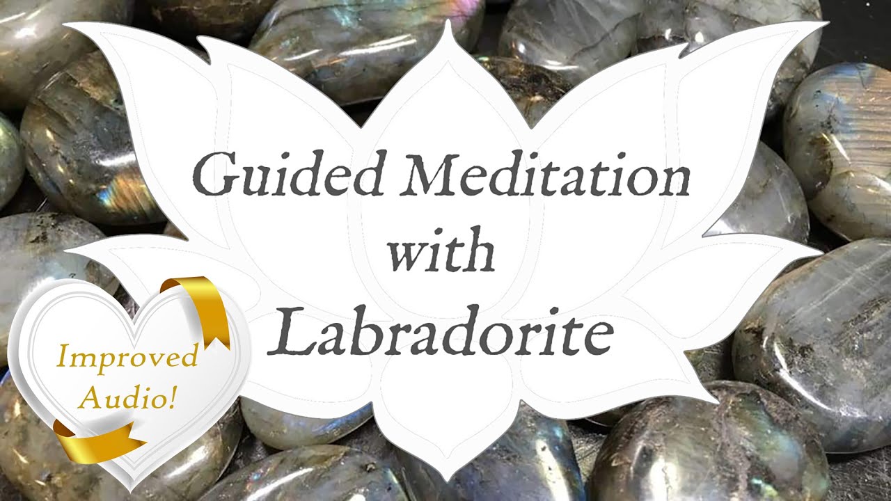 🙏 LABRADORITE Meditation 🙏 *IMPROVED AUDIO* | Stone of Magic & Transformation Guided Meditation