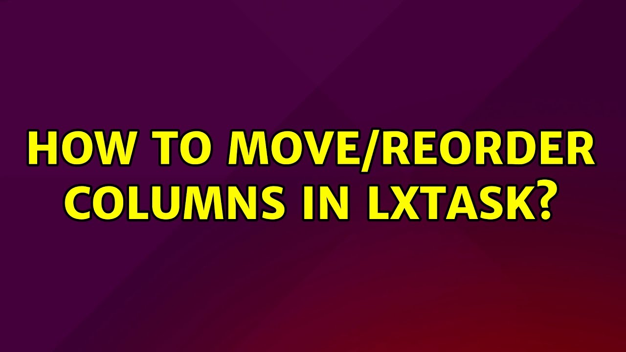 How to move/reorder columns in LXTask?