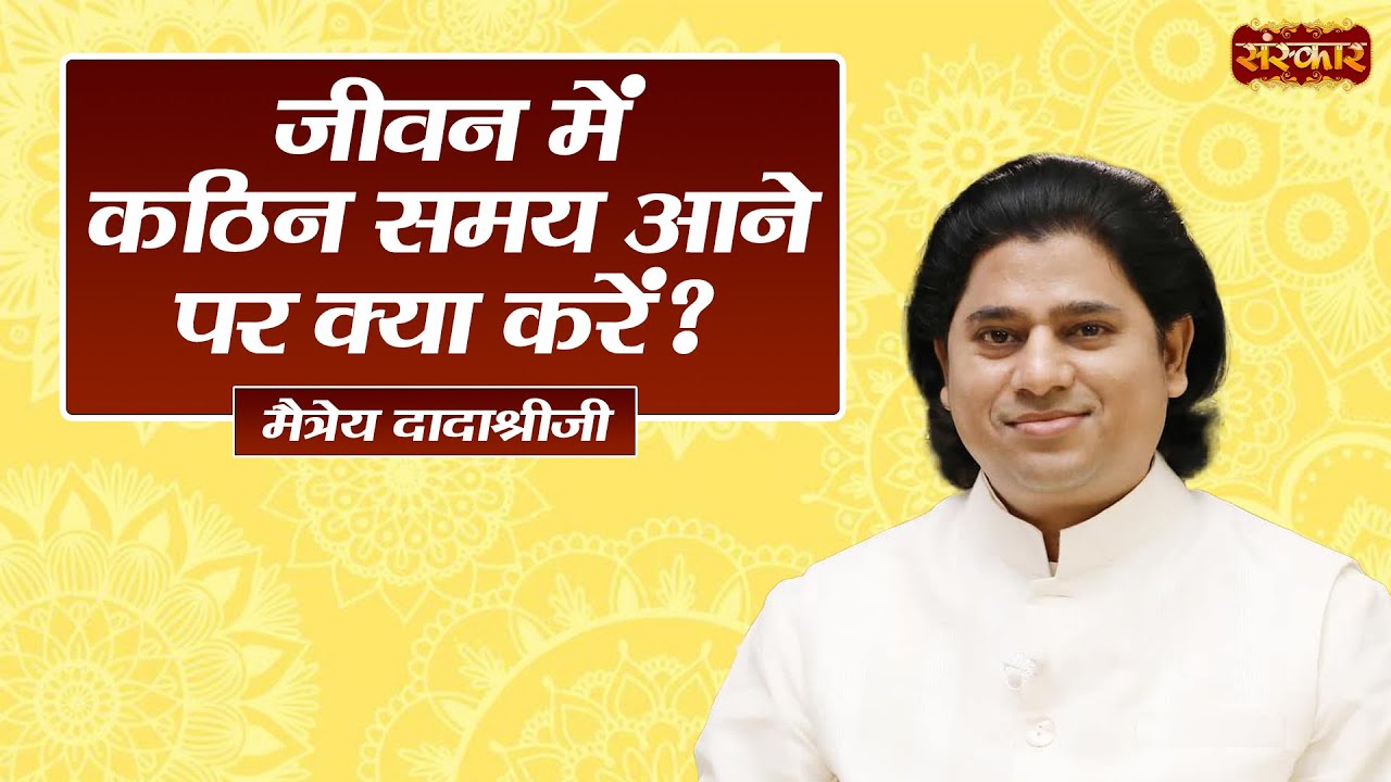 जीवन में कठिन समय आने पर क्या करें ?~ Maitreya Dadashreeji | Motivational Pravachan | Sanskar TV