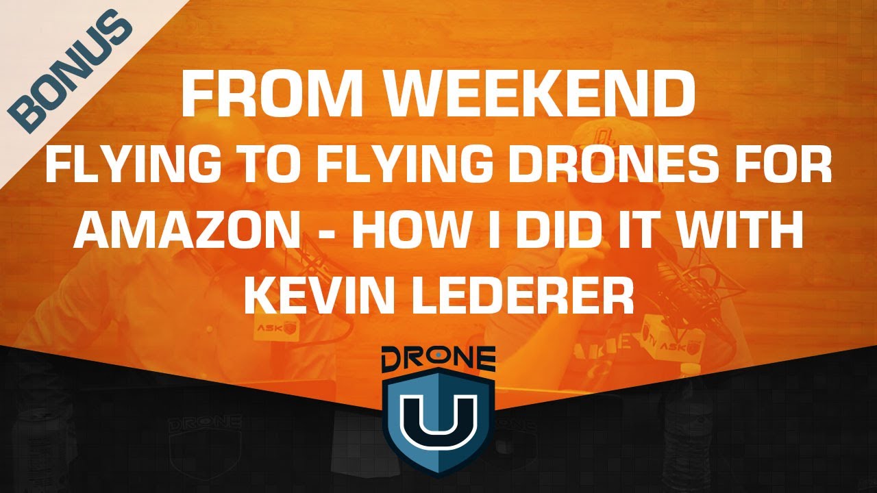 BONUS: From Weekend Flying to Flying Drones for Amazon - How I Did it with Kevin Lederer
