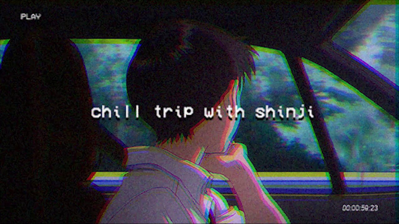 chill trip with shinji 【ｌｏｆｉ】