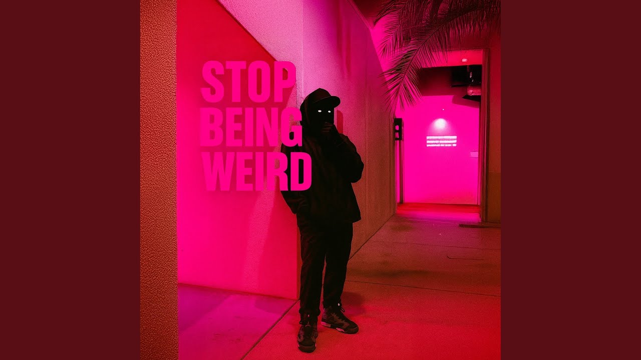STOP BEING WEIRD