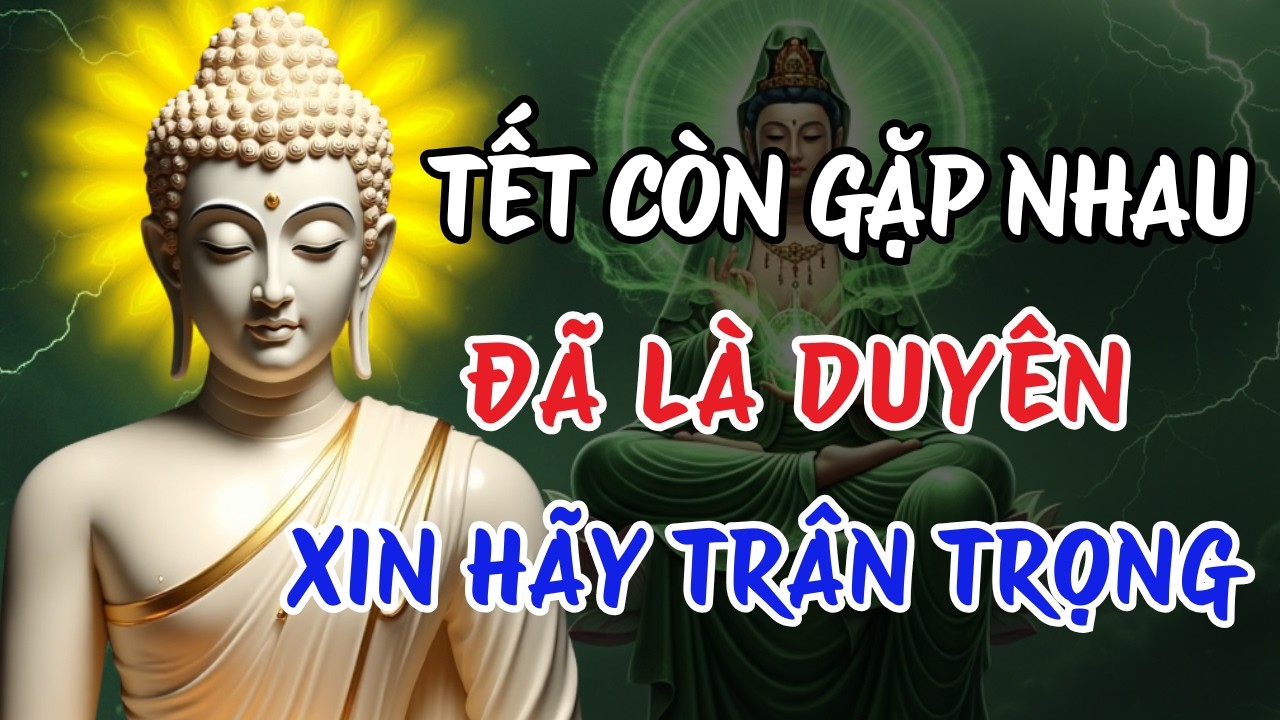 Tết Và Bài Học Vô Thường – Còn Gặp Nhau Đã Là Duyên Lành | Nghe Để Thức Tỉnh