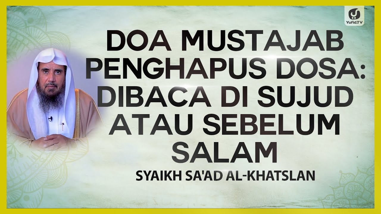 Doa Mustajab Penghapus Dosa: Dibaca di Sujud atau Sebelum Salam - Syaikh Sa'ad al-Khatslan