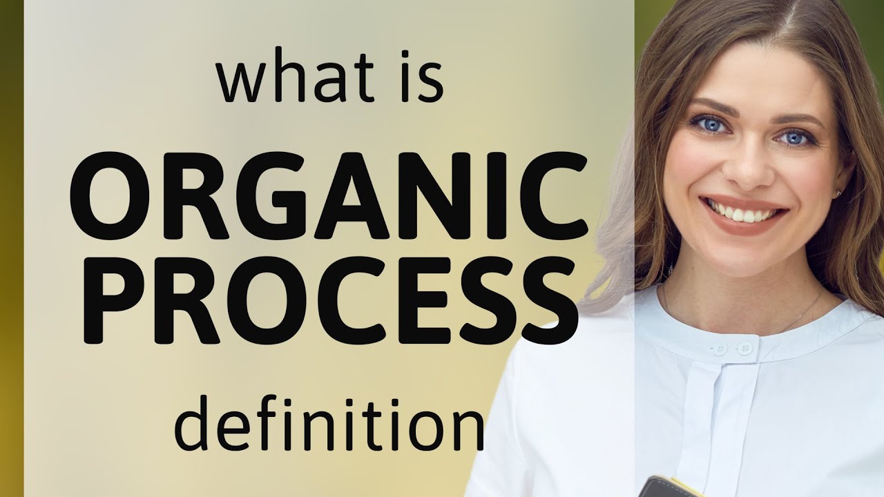 Organic process | what is ORGANIC PROCESS definition