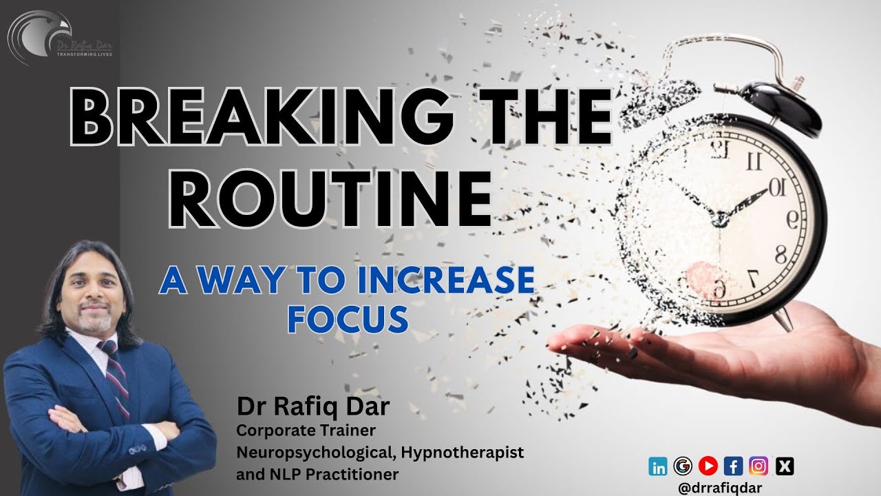 Breaking the Routine, a way to increase focus, Dr Rafiq Dar