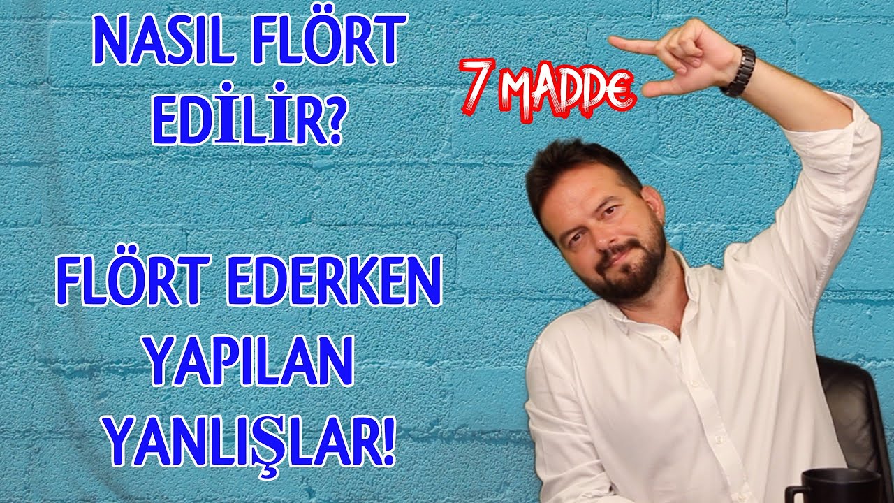 NASIL FLÖRT EDİLİR? FLÖRT EDERKEN YAPILAN HATALAR NELERDİR