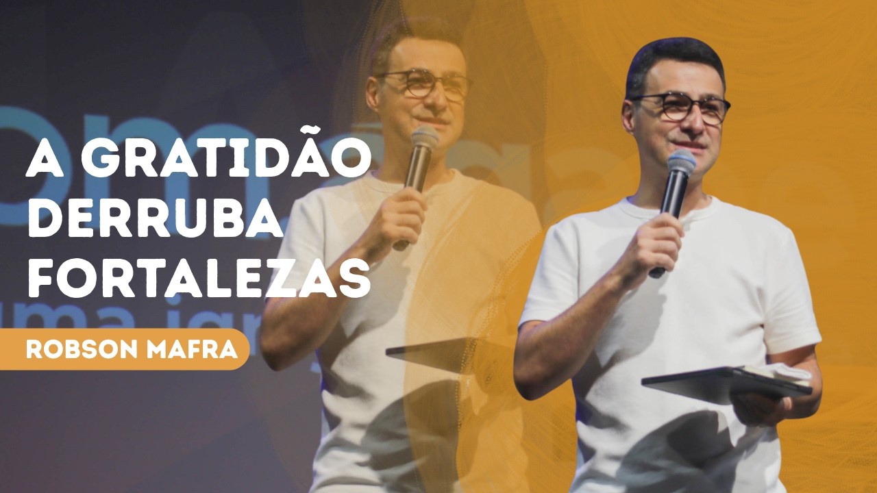 A gratidão derruba fortalezas | Por Pr Robson Mafra