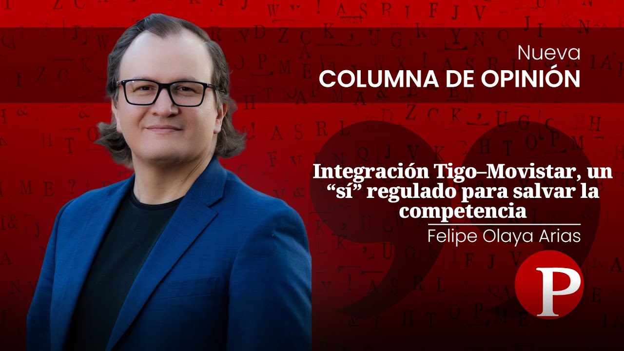 Integraci&oacute;n Tigo&ndash;Movistar, un &ldquo;s&iacute;&rdquo; regulado para salvar la competencia-Felipe Olaya Arias