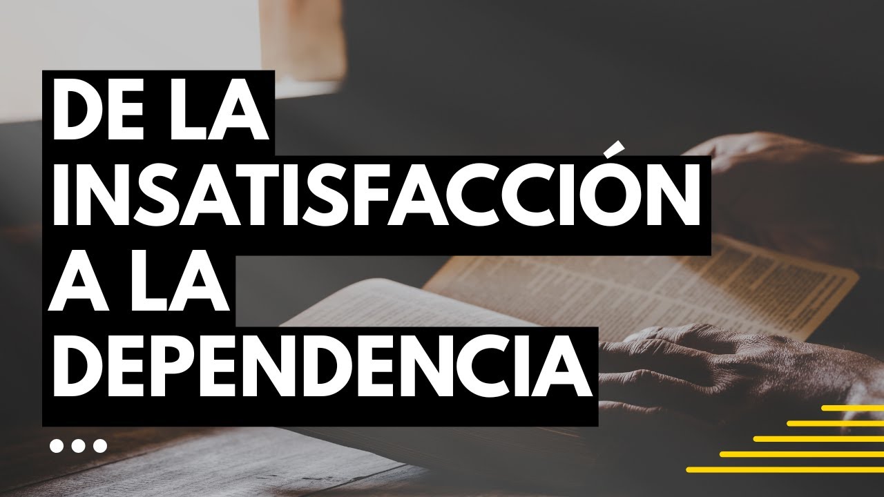 De la insatisfacción a la dependencia.