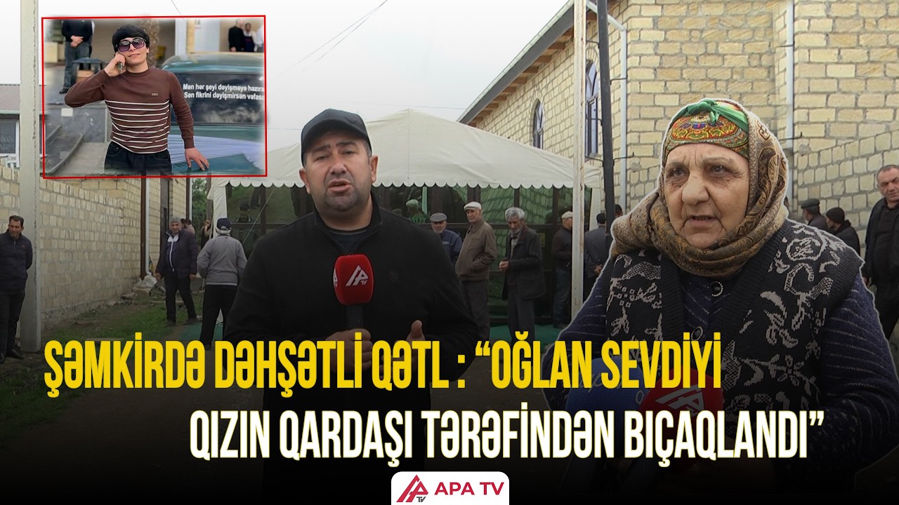 Şəmkirdə baş verən qətlin təfərr&uuml;atları məlum olub | APA TV