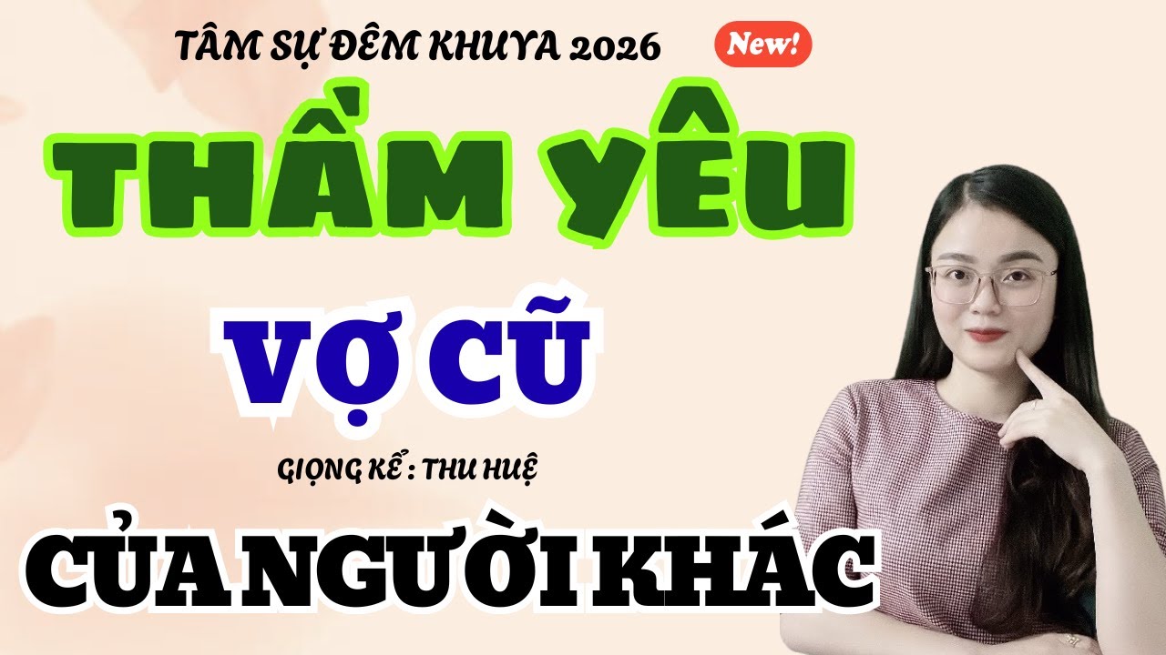 Tâm Sự Đêm Khuya: Người Chồng Thầm Yêu Vợ Cũ Của Người Khác | Truyện Ngắn Thu Huệ 2026