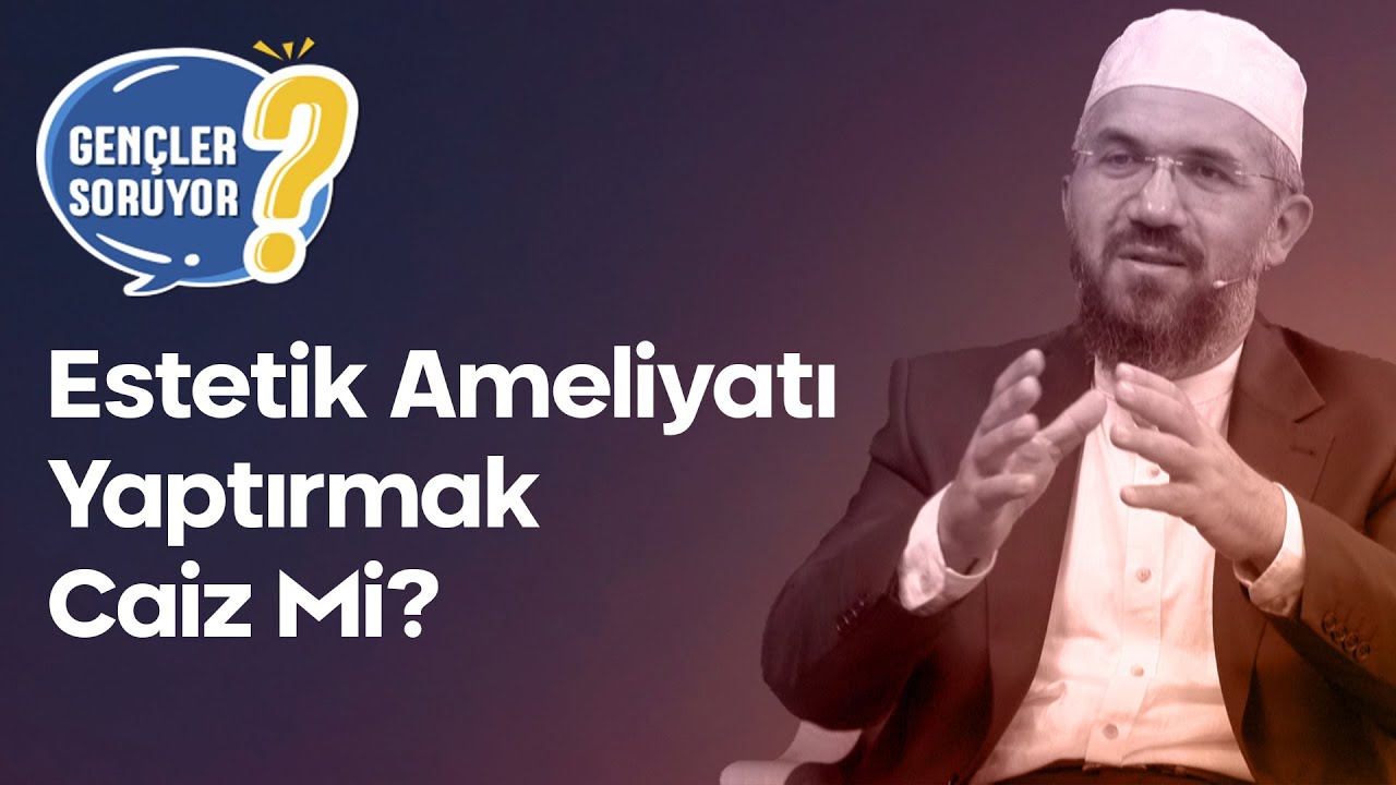 Estetik Ameliyatı Yaptırmak Caiz mi? - Gençler Soruyor | İhsan ŞENOCAK