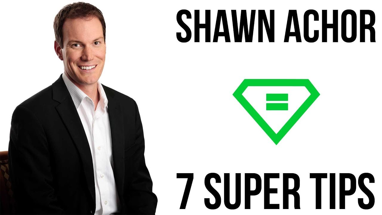 Shawn Achor | 7 Super Tips
