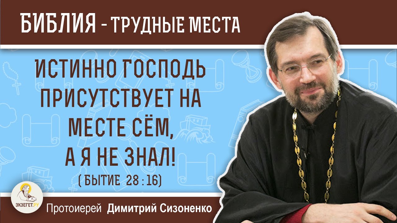 Истинно Господь присутствует на месте сём, а я не знал! (Бытие 28:16) Протоиерей Димитрий Сизоненко