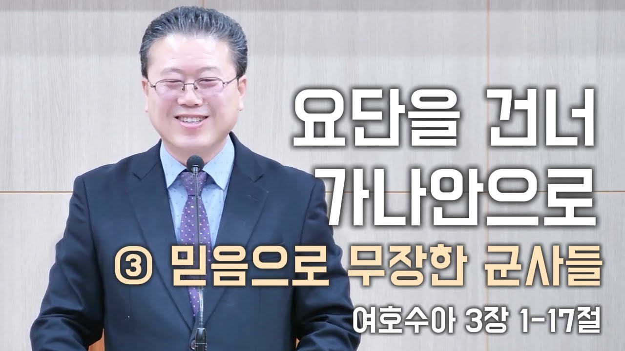 1월 25일(주일설교) 요단을 건너 가나안으로: 3. 믿음으로 무장한 군사들 (여호수아 3장 1-17절)