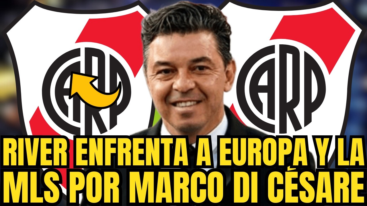 🚨🚨URGENTE NADIE LO ESPERABA RIVER ENFRENTA A EUROPA Y LA MLS POR MARCO DI CÉSARE