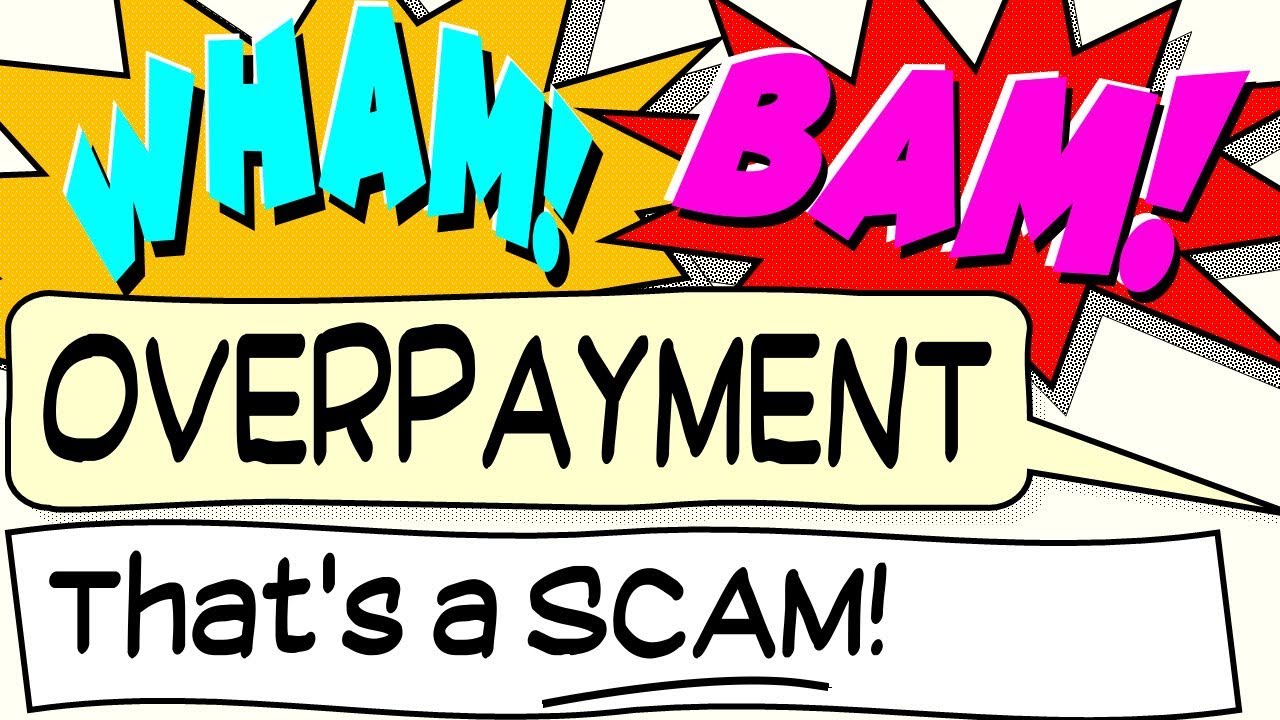 Overpayment Scams - Wham! Bam! - That's a SCAM # 6