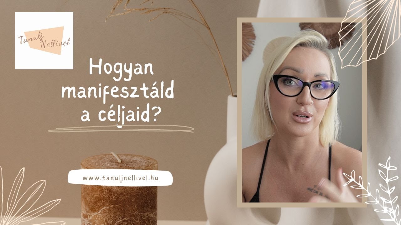 Hogyan &eacute;rd el a c&eacute;ljaid a manifeszt&aacute;ci&oacute; seg&iacute;ts&eacute;g&eacute;vel? | Tanulj Nellivel | Nagyv&aacute;radi Nelli