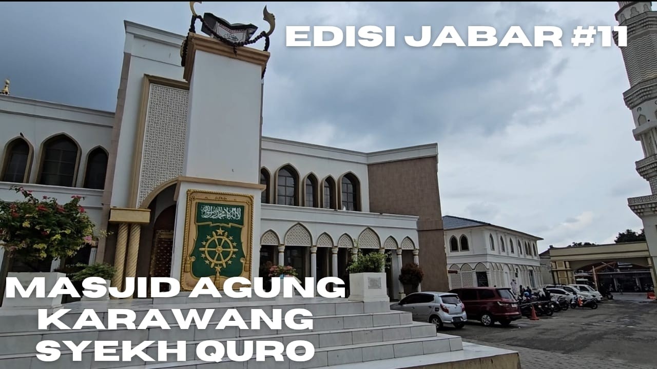 EDISI JABAR KE #11 PERJALANAN KE MASJID AGUNG SYEKH QURO KARAWANG DI JAWA BARAT