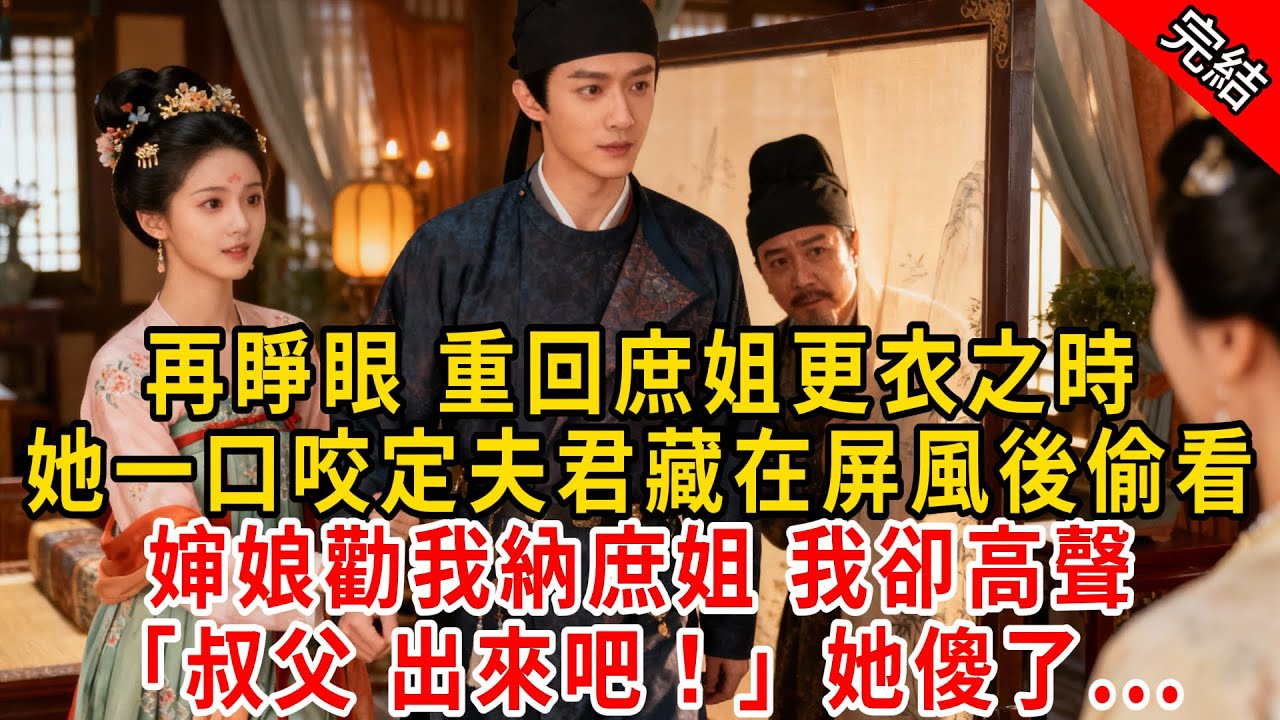再睜眼 重回庶姐更衣之時；她一口咬定夫君藏在屏風後偷看，婶娘勸我納庶姐 我卻高聲「叔父 出來吧！」她傻了...#原创 #古言 #小说 #重生 #爽文