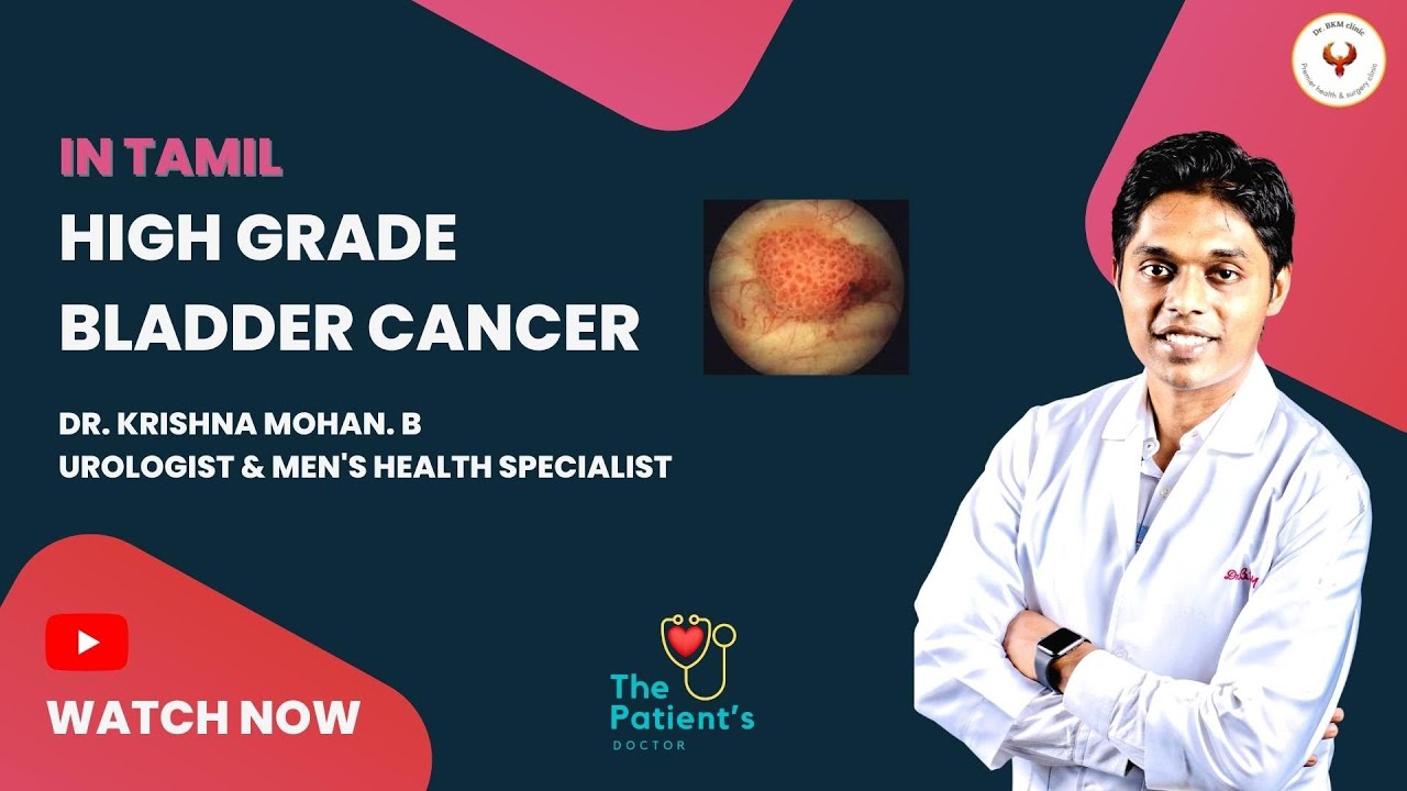 All about high grade bladder cancer -diagnosis and treatment in Tamil by Dr. Krishna Mohan Urologist