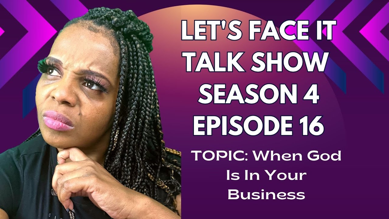 LET'S FACE IT TALK SHOW S4:E16 Topic: When God Is In Your Business? #business #God #Jesus #Wealth