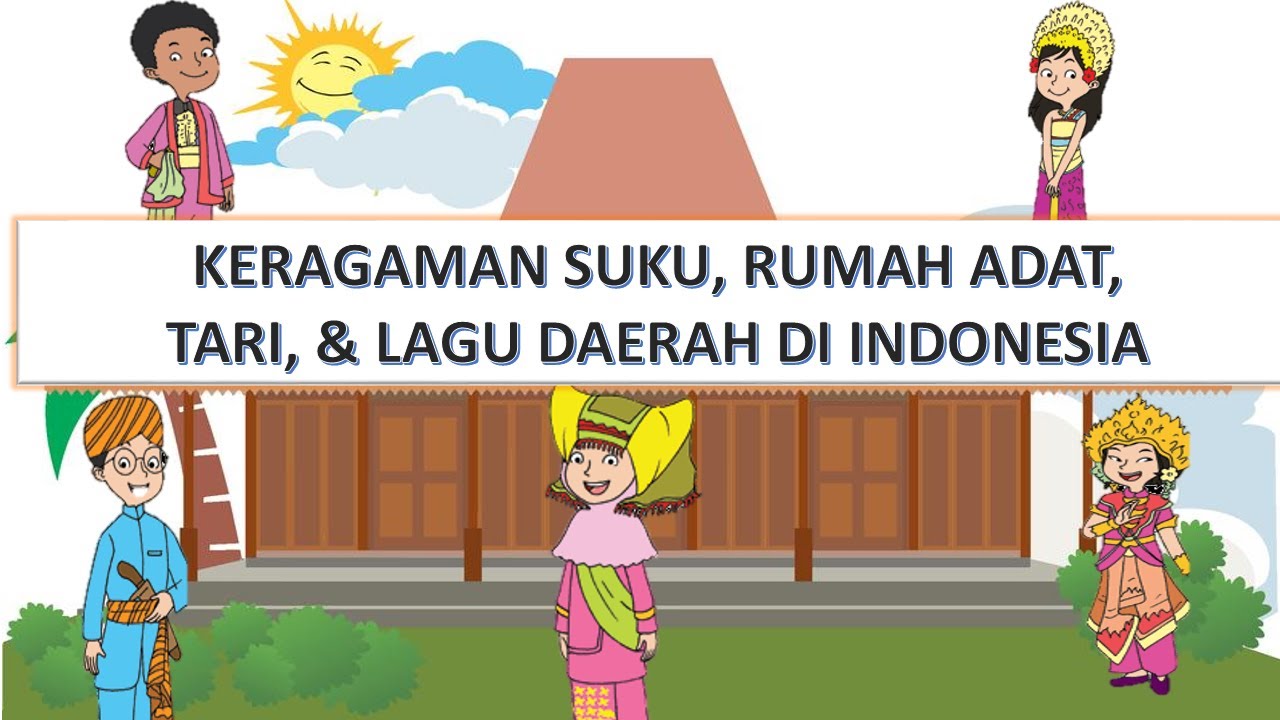 KERAGAMAN SUKU, RUMAH, TARI, DAN LAGU DAERAH DI INDONESIA-KELAS 4