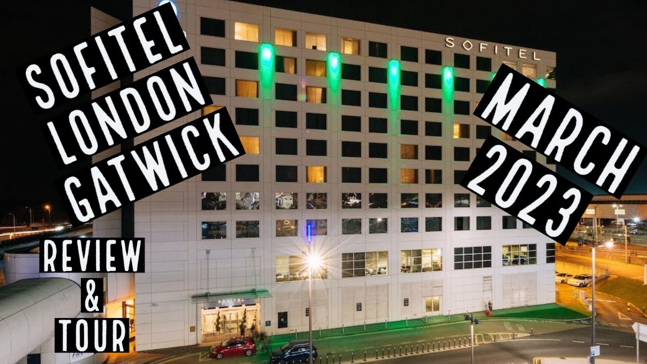 SOFITEL LONDON GATWICK HOTEL -TOUR & REVIEW