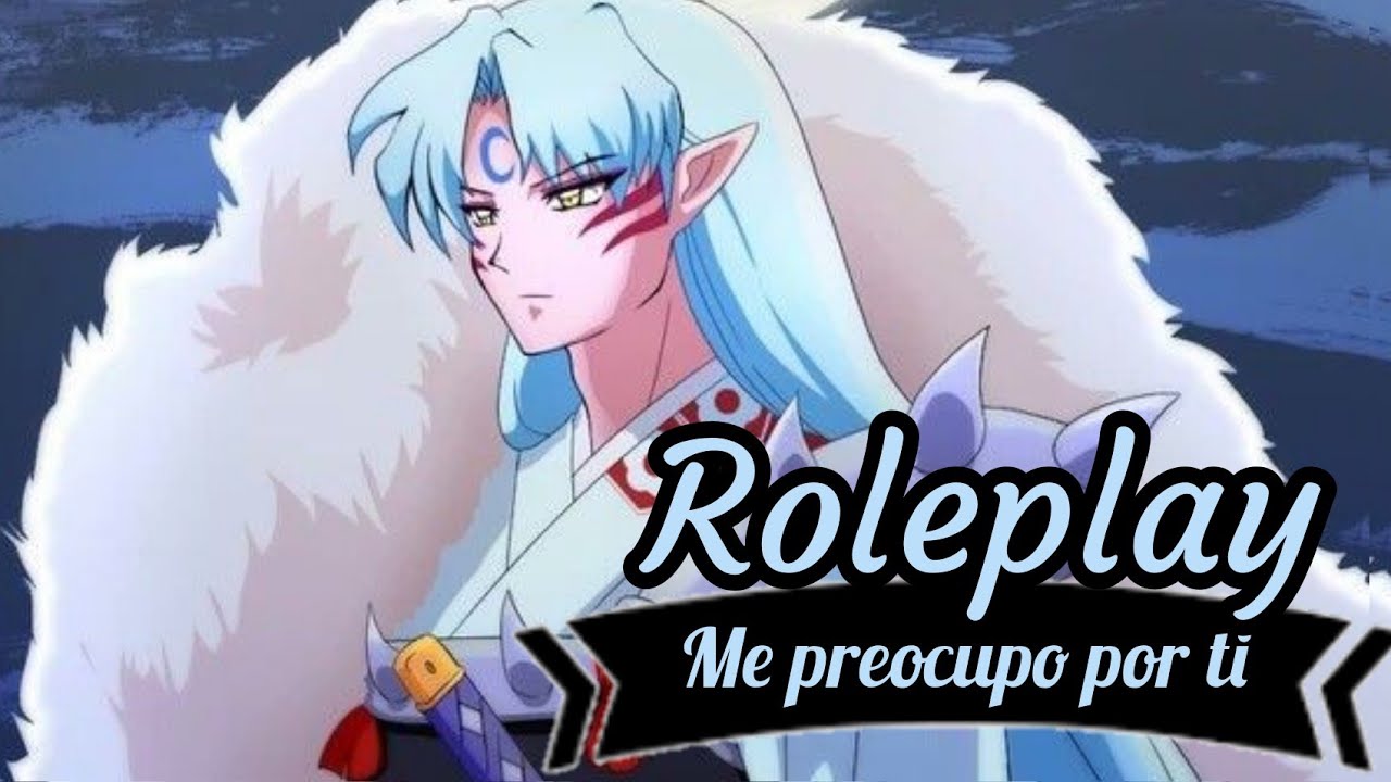 ROLEPLAY ❤️ “Sesshomaru se preocupa por ti” ❤️