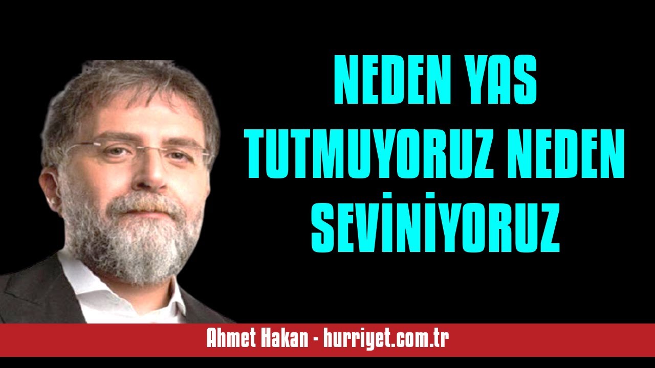AHMET HAKAN: NEDEN YAS TUTMUYORUZ NEDEN SEVİNİYORUZ - SESLİ MAKALE DİNLE