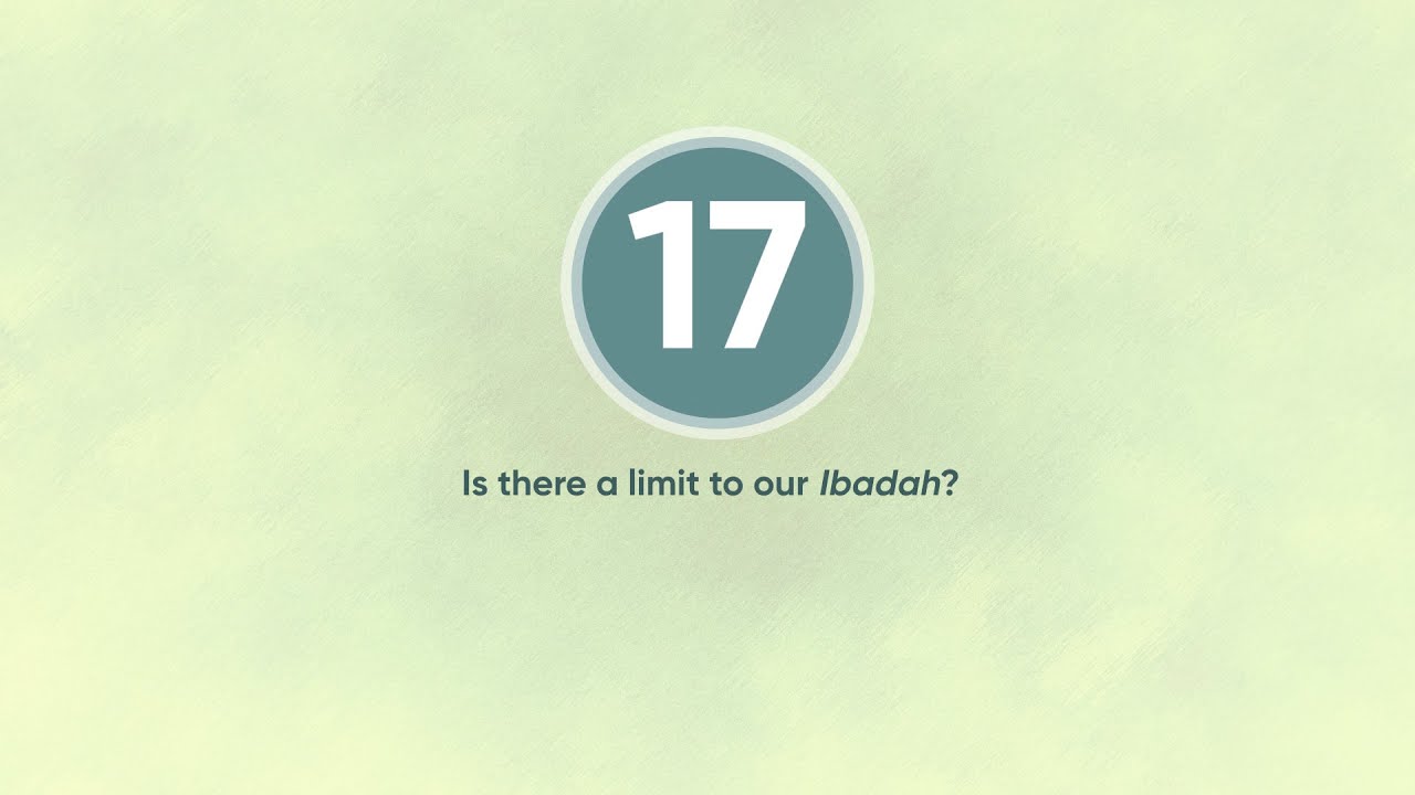 Is there a limit to our ibadah?