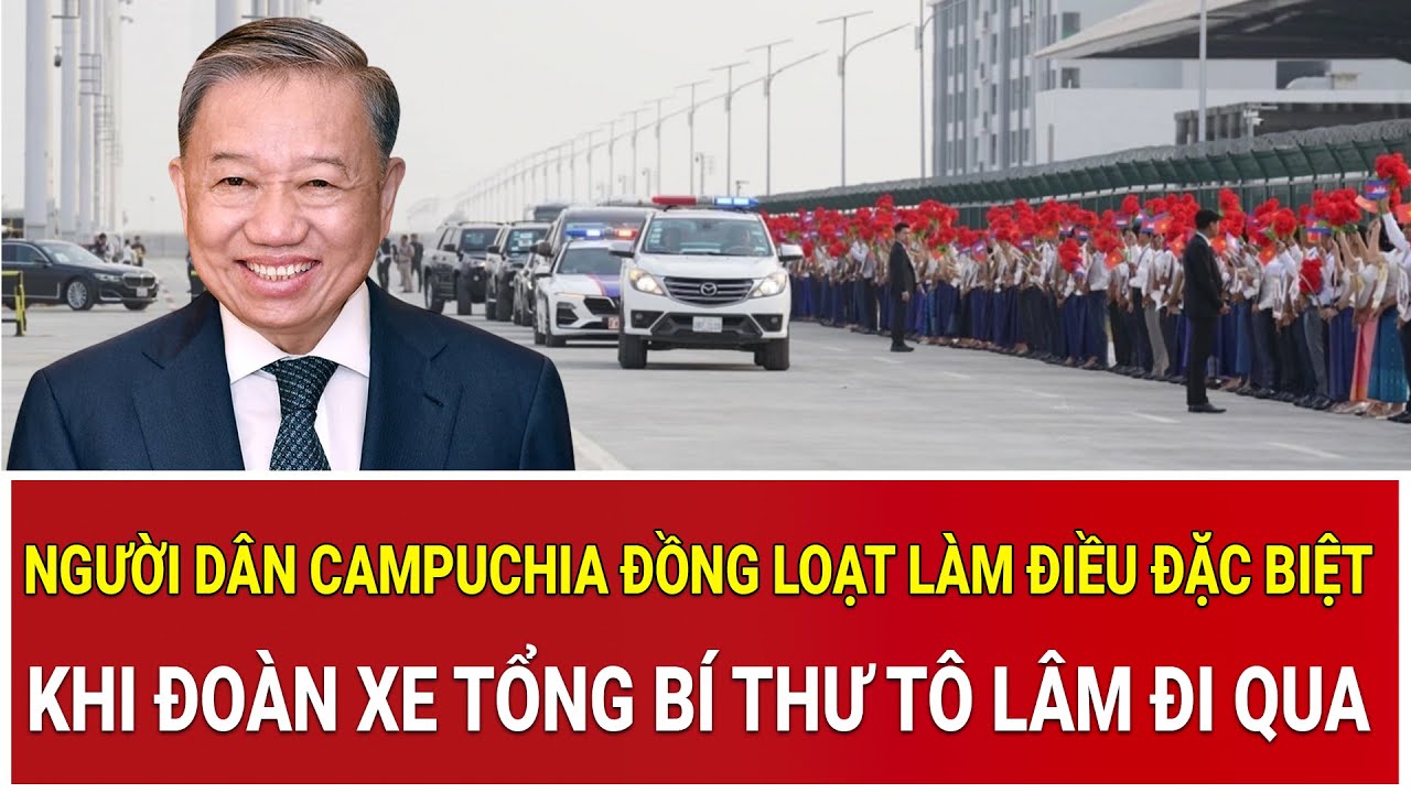 Người dân Campuchia đồng loạt làm điều đặc biệt khi đoàn xe Tổng Bí thư Tô Lâm đi qua