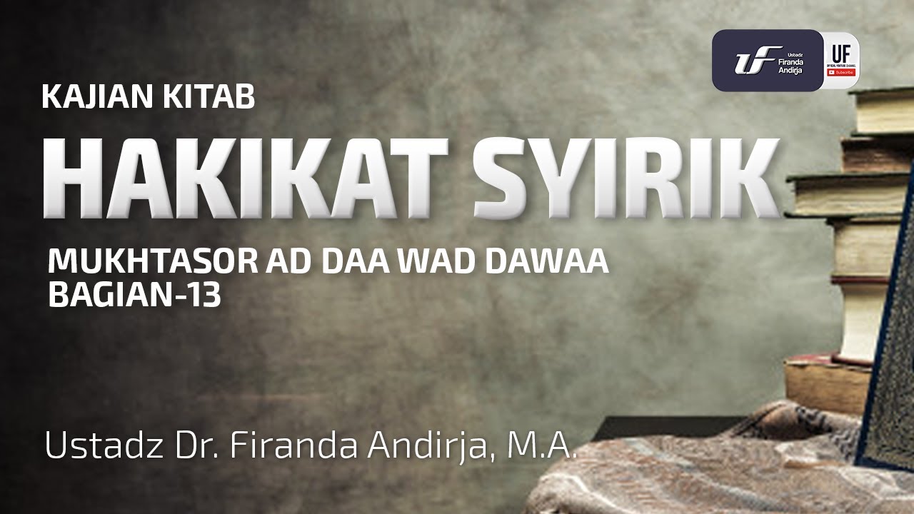 Hakikat Syirik - Ad Daa Wad Dawaa #13 - Ustadz Dr. Firanda Andirja M.A