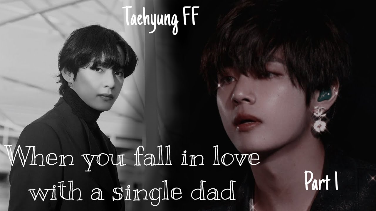 WHEN YOU FALL IN LOVE WITH A SINGLE DAD (TAEHYUNG FF) Part 1