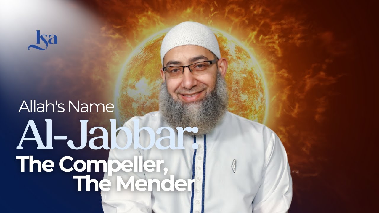 Allah's Name al-Jabbar: The Compeller, The Mender | Sh. Mohammad Elshinawy