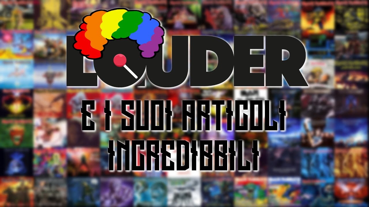 LOUDER e i suoi articoli INCREDIBBILI