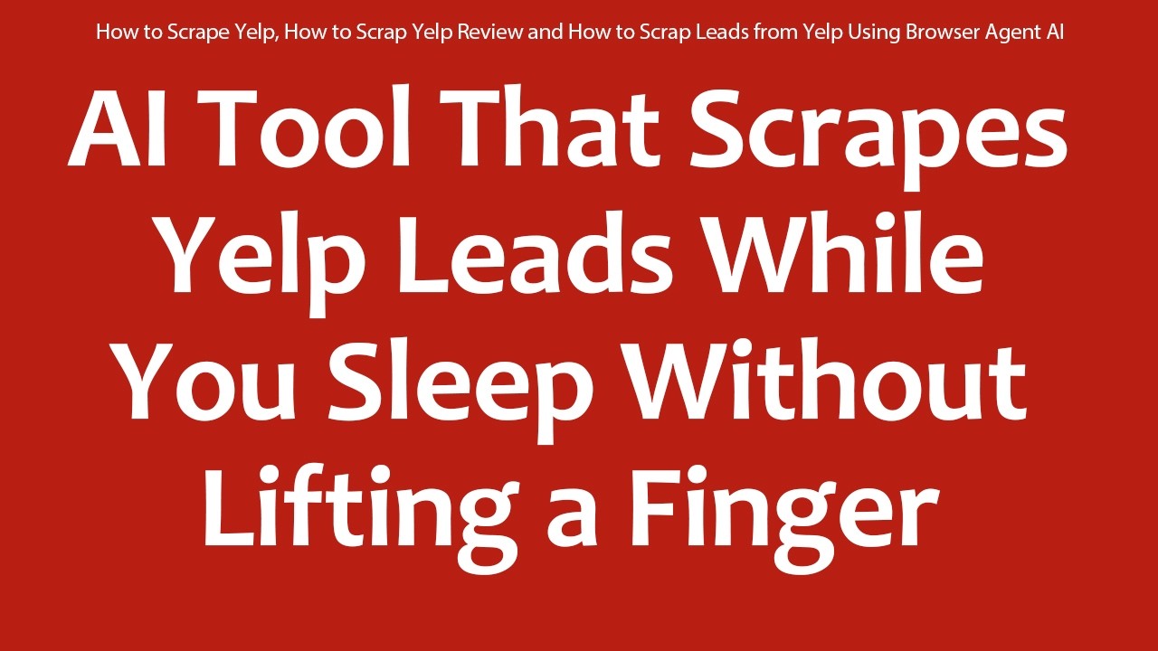 How to Scrape Yelp, How to Scrap Yelp Review and How to Scrap Leads from Yelp Using Browser Agent AI