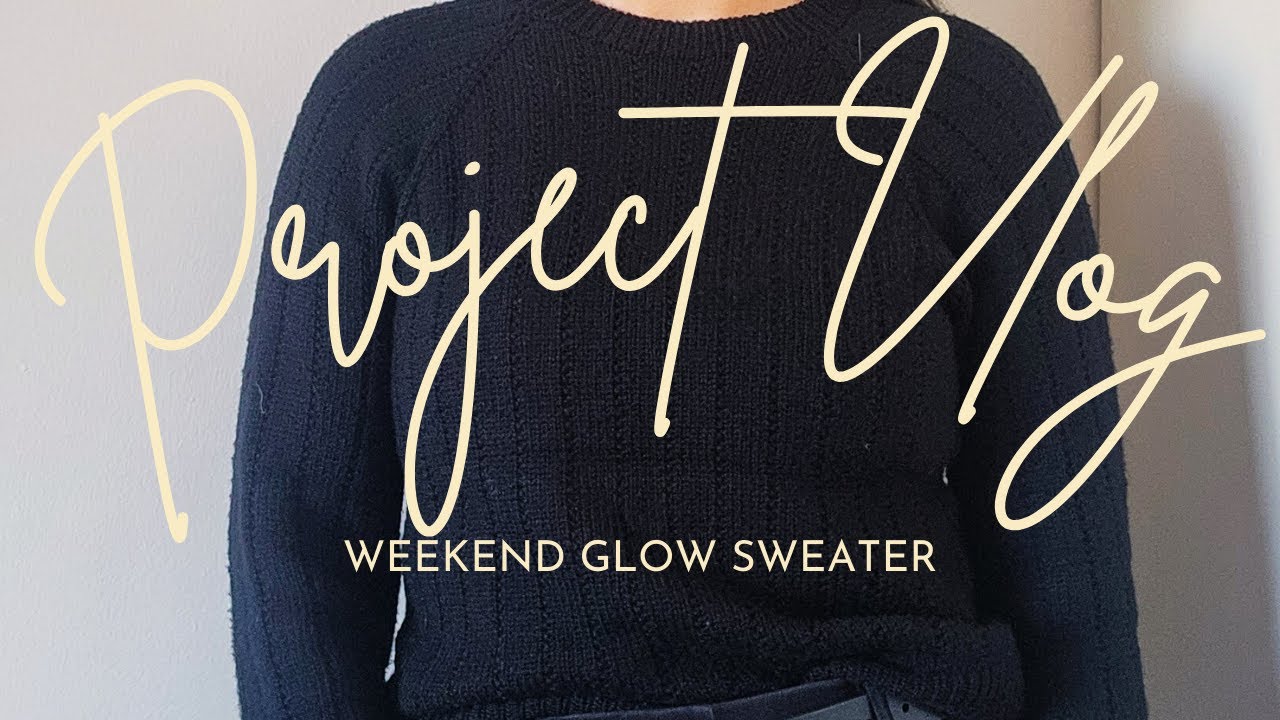 Weekend Glow Sweater | Knitting Project Vlog