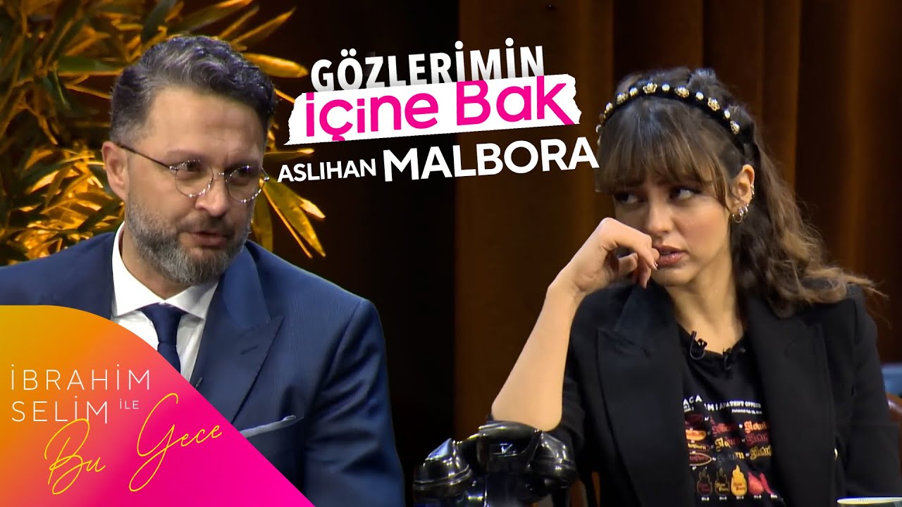 Aslıhan Malbora İle Gözlerimin İçine Bak I İbrahim Selim İle Bu Gece