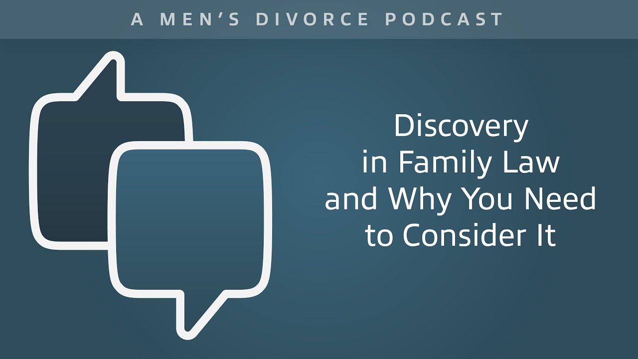 Discovery in Family Law and Why You Need to Consider It - Men's Divorce Podcast