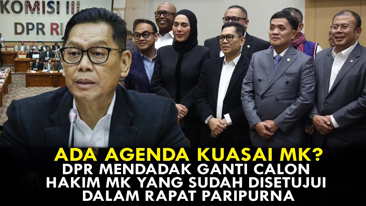 MAU KUASAI MK? DPR MENDADAK GANTI CALON HAKIM MK YANG SUDAH DISETUJUI RAPAT PARIPURNA